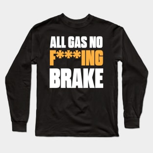 All Gas No F***ing Brake Long Sleeve T-Shirt